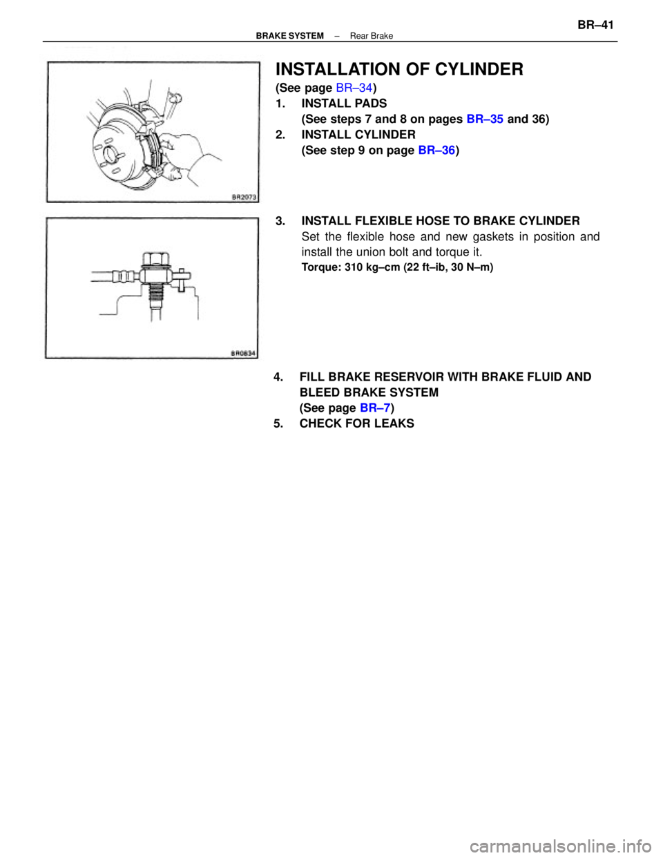 TOYOTA CAMRY V20 1986  Service Information INSTALLATION OF CYLINDER
(See page BR±34)
1. INSTALL PADS
(See steps 7 and 8 on pages BR±35 and 36)
2. INSTALL CYLINDER
(See step 9 on page BR±36)
4.  FILL BRAKE RESERVOIR WITH BRAKE FLUID AND
BLEE