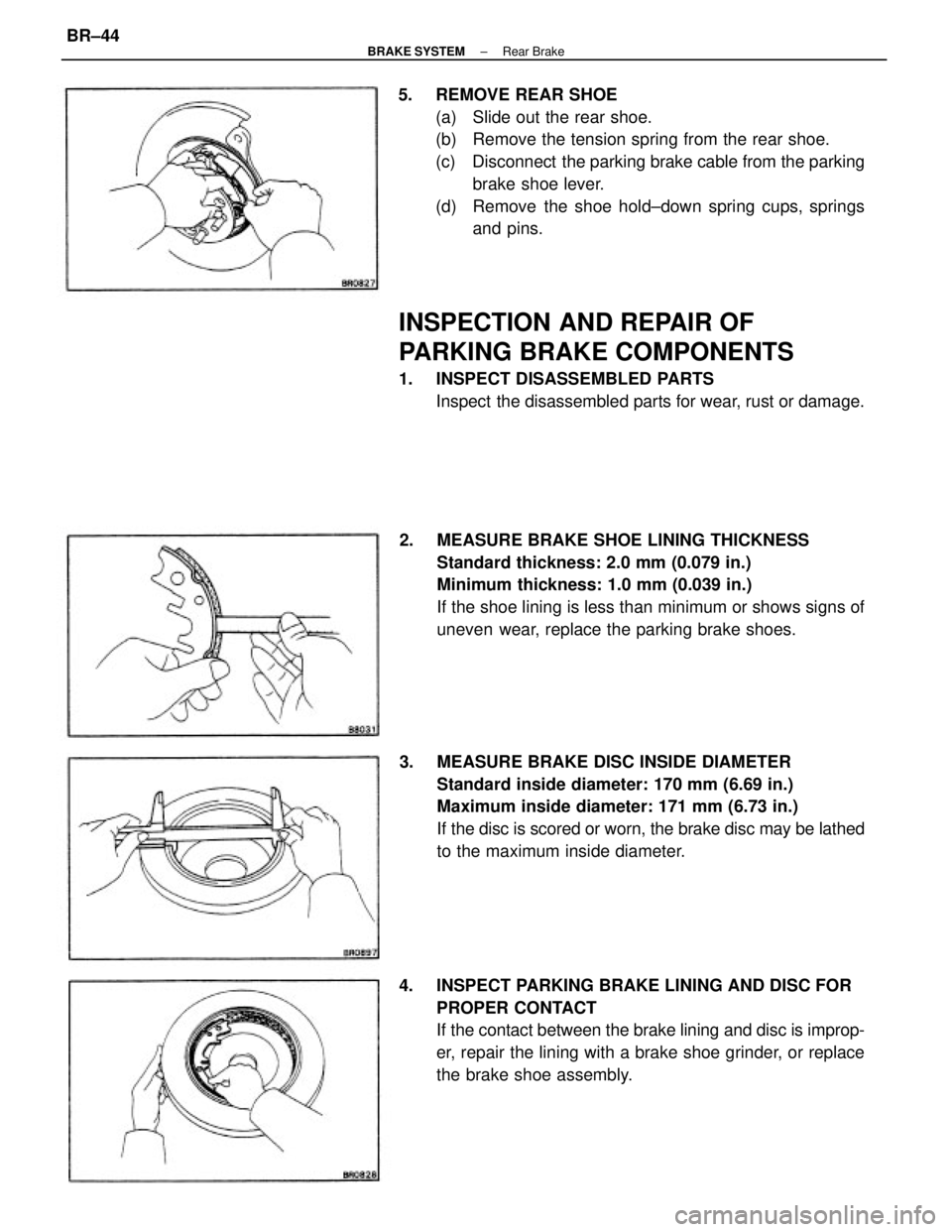 TOYOTA CAMRY V20 1986 Service Information 5. REMOVE REAR SHOE
(a) Slide out the rear shoe.
(b) Remove the tension spring from the rear shoe.
(c) Disconnect the parking brake cable from the parking
brake shoe lever.
(d) Remove the shoe h TOYOTA CAMRY V20 1986 Service Information 5. REMOVE REAR SHOE
(a) Slide out the rear shoe.
(b) Remove the tension spring from the rear shoe.
(c) Disconnect the parking brake cable from the parking
brake shoe lever.
(d) Remove the shoe h