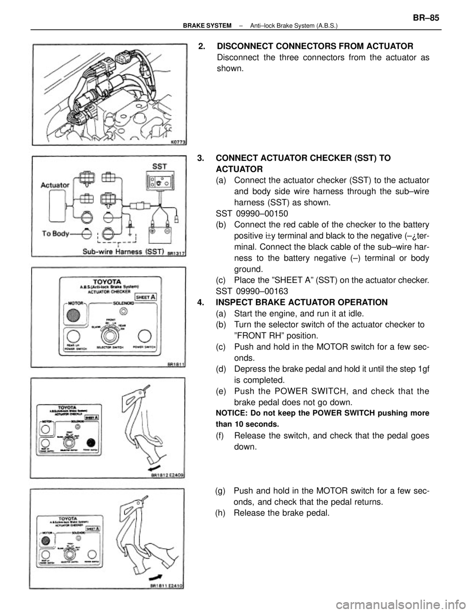 TOYOTA CAMRY V20 1986  Service Information 3.  CONNECT ACTUATOR CHECKER (SST) TO
ACTUATOR
(a)  Connect the actuator checker (SST) to the actuator
and body side wire harness through the sub±wire
harness (SST) as shown.
SST 09990±00150
(b)  Co