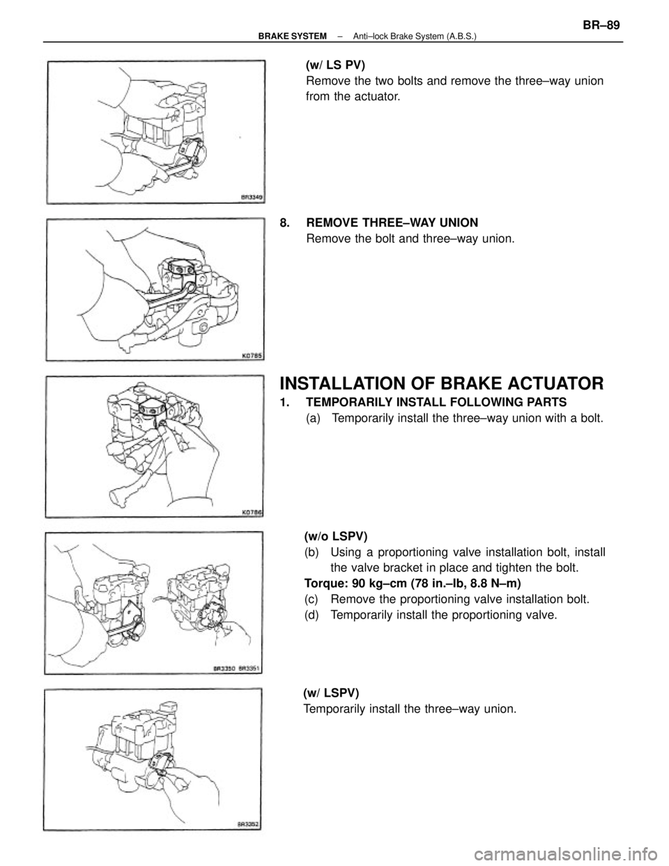 TOYOTA CAMRY V20 1986  Service Information (w/o LSPV)
(b)  Using a proportioning valve installation bolt, install
the valve bracket in place and tighten the bolt.
Torque: 90 kg±cm (78 in.±Ib, 8.8 N±m)
(c)  Remove the proportioning valve ins