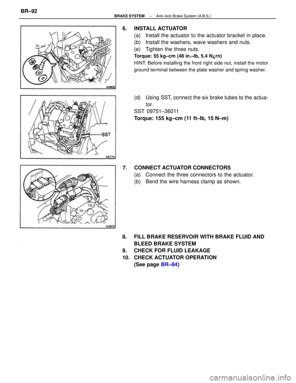TOYOTA CAMRY V20 1986  Service Information 6. INSTALL ACTUATOR
(a)  Install the actuator to the actuator bracket in place.
(b)  Install the washers, wave washers and nuts.
(e)  Tighten the three nuts.
Torque: 55 kg±cm (48 in.±Ib, 5.4 N¿rn)
