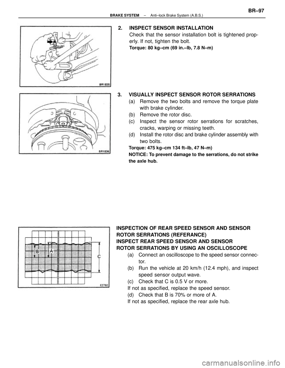 TOYOTA CAMRY V20 1986  Service Information INSPECTION OF REAR SPEED SENSOR AND SENSOR
ROTOR SERRATIONS (REFERANCE)
INSPECT REAR SPEED SENSOR AND SENSOR
ROTOR SERRATIONS BY USING AN OSCILLOSCOPE
(a)  Connect  an oscilloscope to the speed sensor