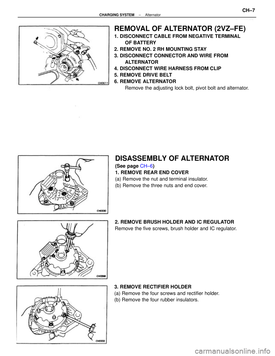 TOYOTA CAMRY V20 1986  Service Information REMOVAL OF ALTERNATOR (2VZ±FE)
1. DISCONNECT CABLE FROM NEGATIVE TERMINAL
OF BATTERY
2. REMOVE NO. 2 RH MOUNTING STAY
3. DISCONNECT CONNECTOR AND WIRE FROM
ALTERNATOR
4. DISCONNECT WIRE HARNESS FROM 