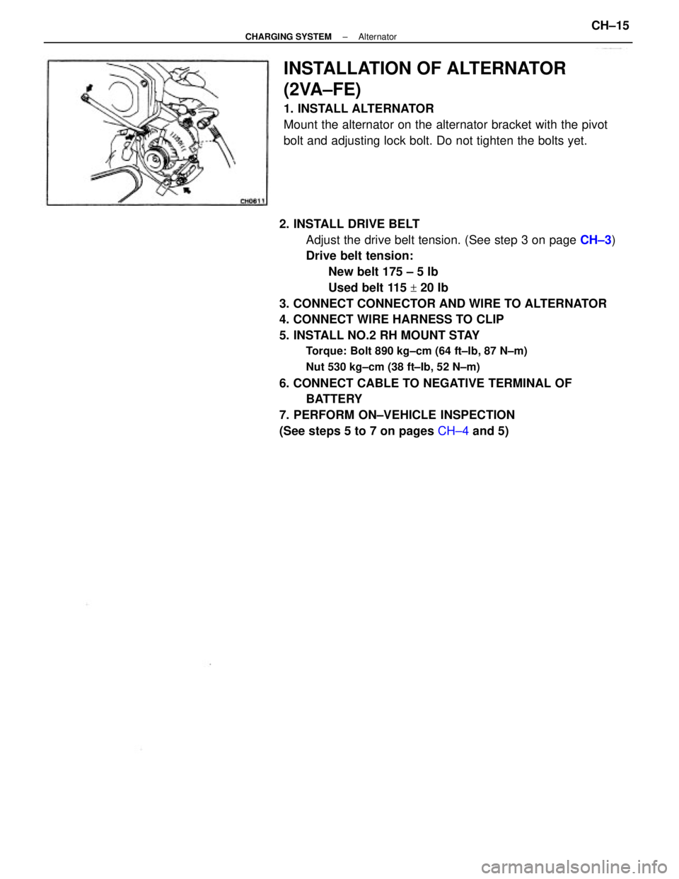 TOYOTA CAMRY V20 1986  Service Information 2. INSTALL DRIVE BELT
Adjust the drive belt tension. (See step 3 on page CH±3)
Drive belt tension:
New belt 175 ± 5 Ib
Used belt 115 
+ 20 Ib
3. CONNECT CONNECTOR AND WIRE TO ALTERNATOR
4. CONNECT W