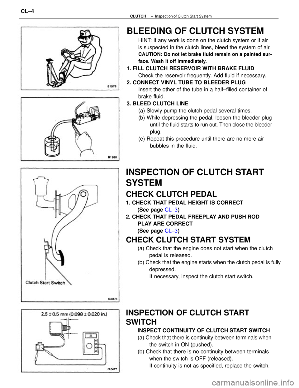 TOYOTA CAMRY V20 1986  Service Information BLEEDING OF CLUTCH SYSTEM
HINT: If any work is done on the clutch system or if air
is suspected in the clutch lines, bleed the system of air.
CAUTION: Do not let brake fluid remain on a painted sur-
f