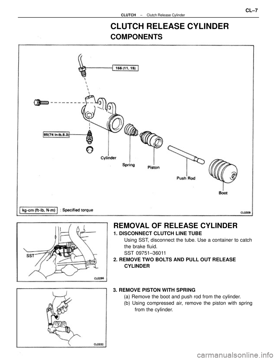 TOYOTA CAMRY V20 1986  Service Information REMOVAL OF RELEASE CYLINDER
1. DISCONNECT CLUTCH LINE TUBE
Using SST, disconnect the tube. Use a container to catch
the brake fluid.
SST 09751±36011
2. REMOVE TWO BOLTS AND PULL OUT RELEASE
CYLINDER
