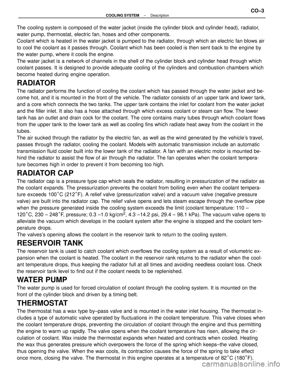 TOYOTA CAMRY V20 1986 Service Information The cooling system is composed of the water jacket (inside the cylinder block and cylinder head), radiator,
water pump, thermostat, electric fan, hoses and other components.
Coolant which is heated in TOYOTA CAMRY V20 1986 Service Information The cooling system is composed of the water jacket (inside the cylinder block and cylinder head), radiator,
water pump, thermostat, electric fan, hoses and other components.
Coolant which is heated in