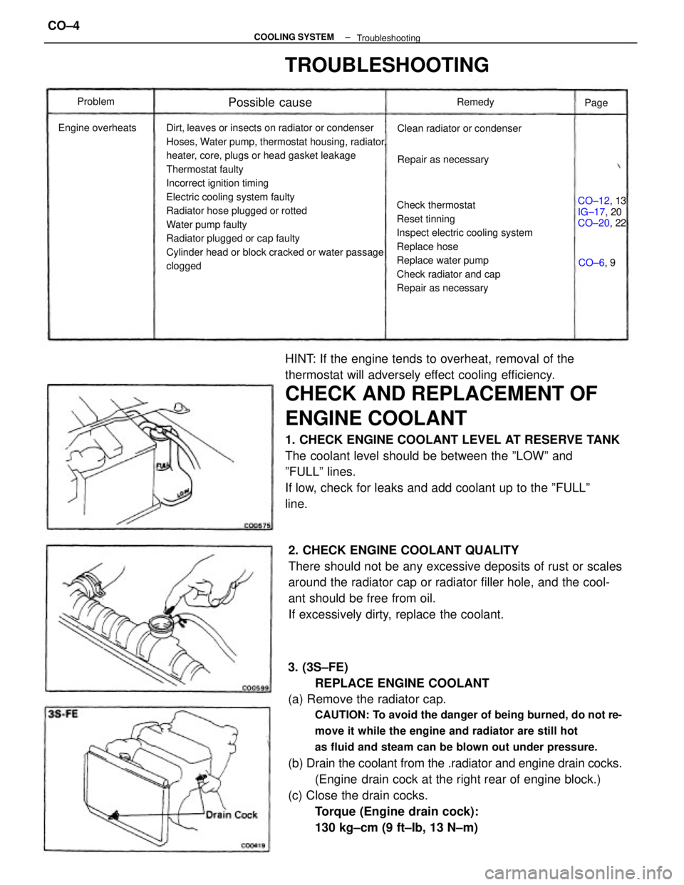 TOYOTA CAMRY V20 1986  Service Information 3. (3S±FE)
REPLACE ENGINE COOLANT
(a) Remove the radiator cap.
CAUTION: To avoid the danger of being burned, do not re-
move it while the engine and radiator are still hot
as fluid and steam can be b