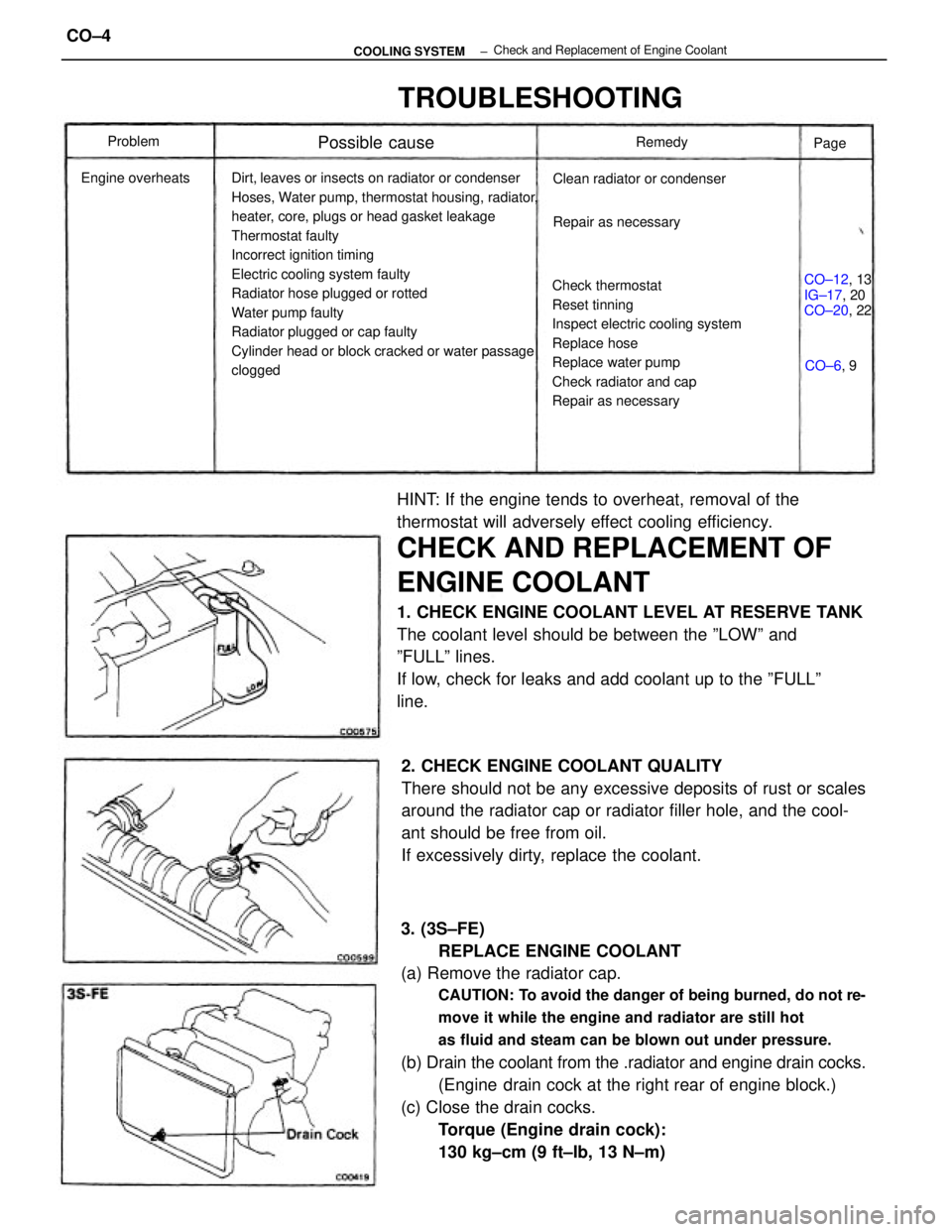 TOYOTA CAMRY V20 1986  Service Information 3. (3S±FE)
REPLACE ENGINE COOLANT
(a) Remove the radiator cap.
CAUTION: To avoid the danger of being burned, do not re-
move it while the engine and radiator are still hot
as fluid and steam can be b