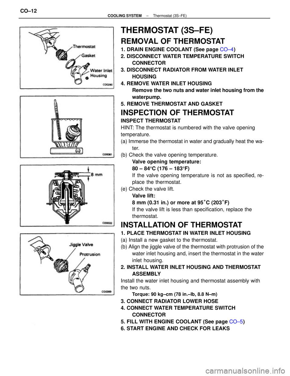 TOYOTA CAMRY V20 1986  Service Information THERMOSTAT (3S±FE)
REMOVAL OF THERMOSTAT
1. DRAIN ENGINE COOLANT (See page CO±4)
2. DISCONNECT WATER TEMPERATURE SWITCH
CONNECTOR
3. DISCONNECT RADIATOR FROM WATER INLET
HOUSING
4. REMOVE WATER INLE