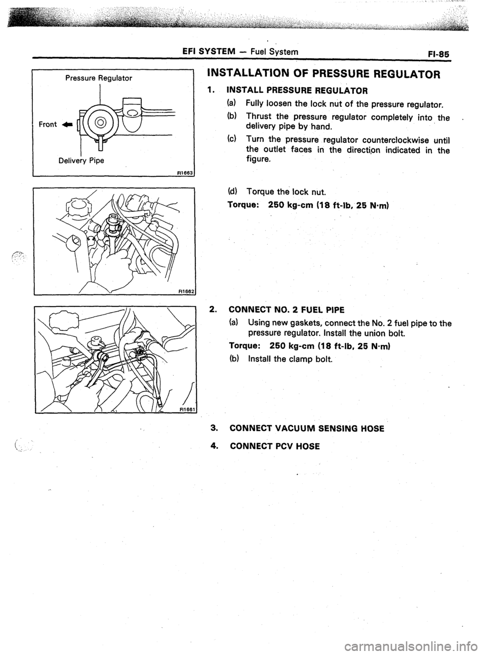 TOYOTA CELICA 1987  Service Repair Manual EFI SYSTEM - Fuel Svstem 
FI-85 
Pressure Regulator 
Front 4 
Delivery Pipe 
fl1m: 
FI166: 
INSTALLATION OF PRESSURE REGULATOR 
1. INSTALL PRESSURE REGULATOR 
(a) Fully loosen the lock nut of the pres