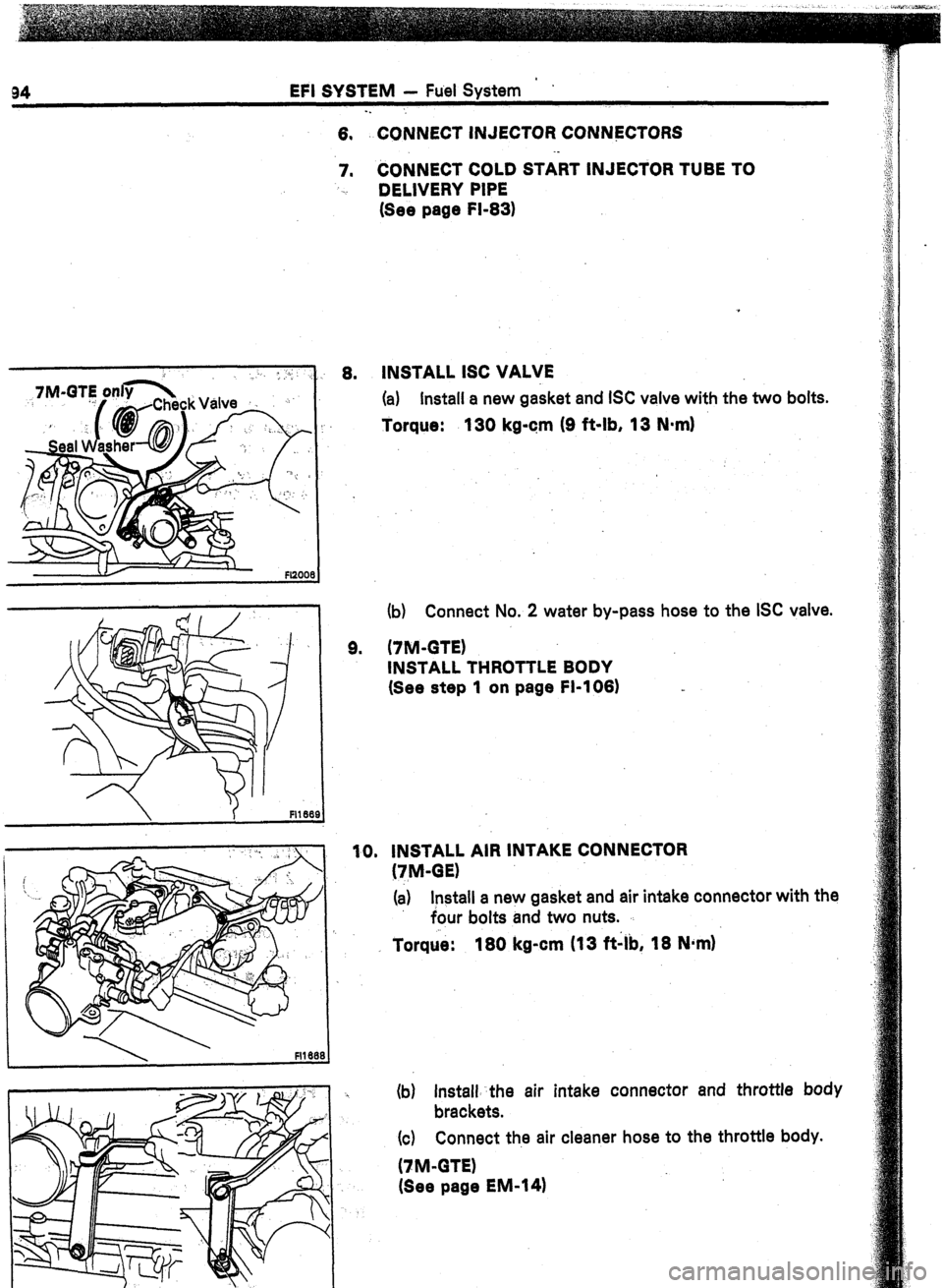 TOYOTA CELICA 1987  Service Repair Manual EFI SYSTEM - Fuel Svstem ’ 
kValve . . .. 
6. CONNECT INJECTOR CONNECTORS 
7. CONNECT COLD START INJECTOR TUBE TO 
,. 
DELIVERY PIPE 
(See page FI-83) 
8. INSTALL ISC VALVE 
(a) Install a new gasket