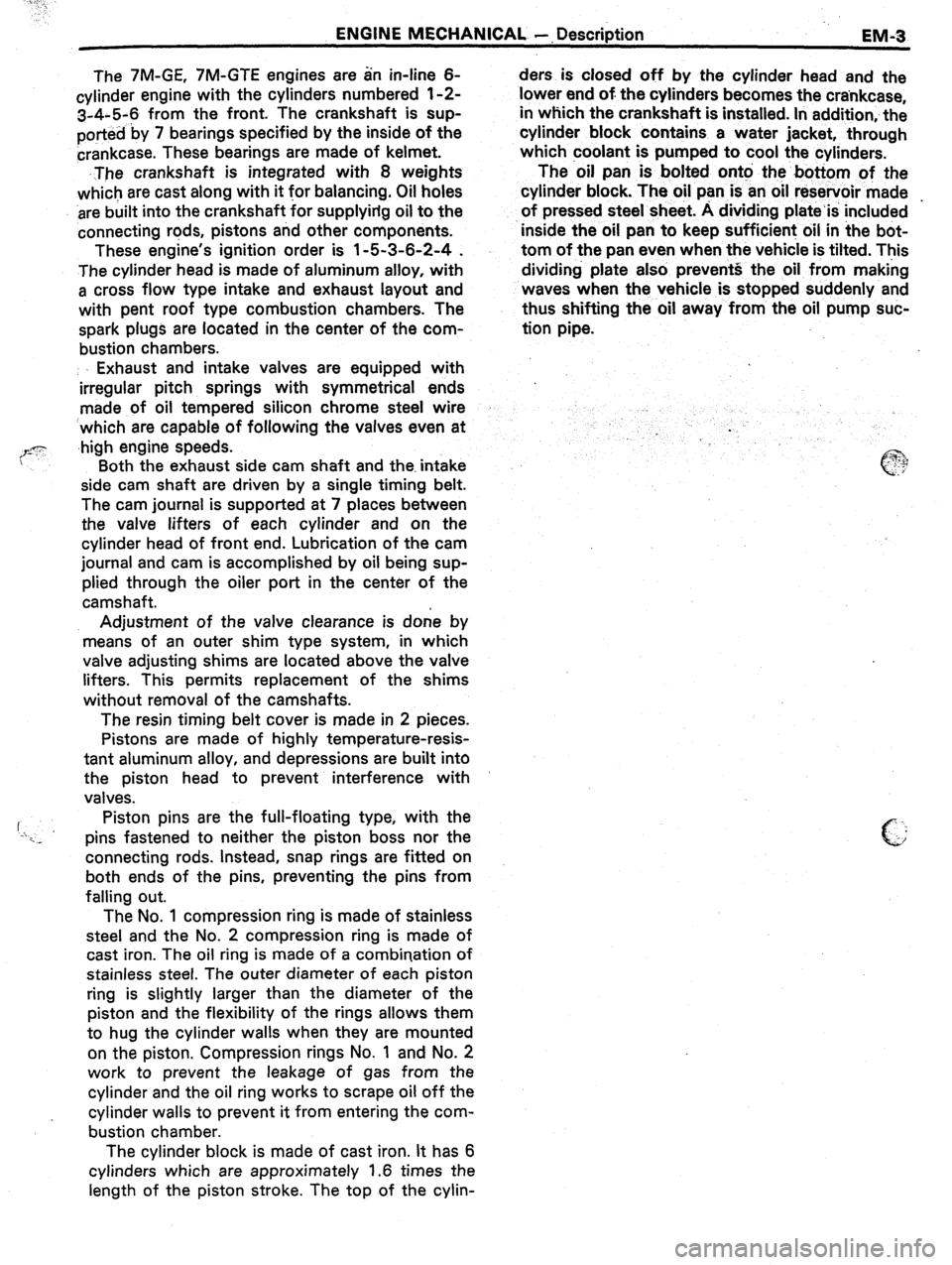 TOYOTA CELICA 1987  Service Repair Manual ENGINE MECHANICAL -, Description 
EM-3 
The 7M-GE, 7M-GTE engines are an in-line 6- 
cylinder engine with the cylinders numbered l-2- 
3-4-5-6 from the front. The crankshaft is sup- 
ported by 7 beari