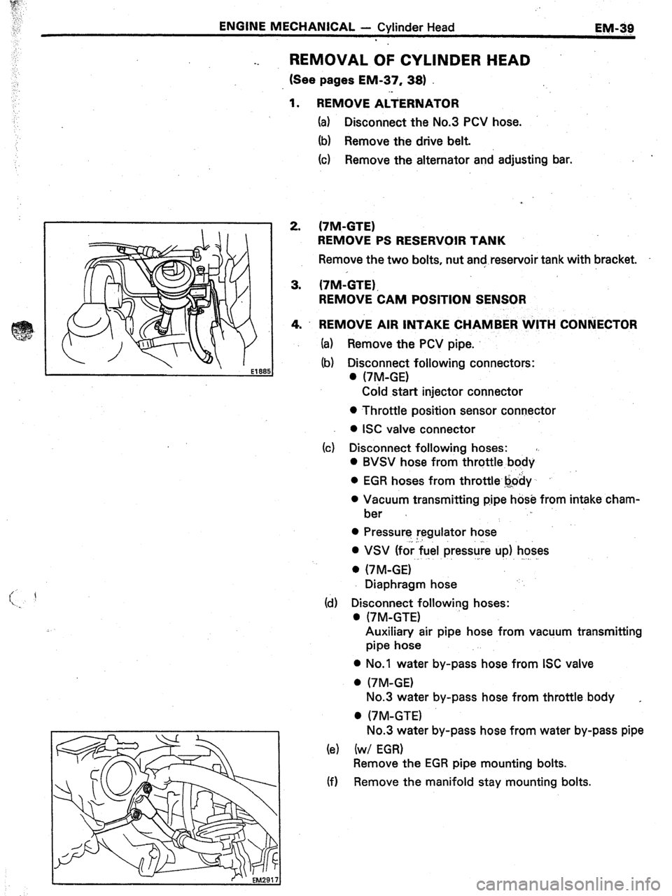 TOYOTA CELICA 1987  Service Repair Manual ENGINE MECHANICAL - Cylinder Head 
EM-&j 
REMOVAL OF CYLINDER HEAD 
1.  (See pages EM-37, 38) 
REMOVE AiiERNATOR 
(a) Disconnect the No.3 PCV hose. 
(b) Remove the drive belt. 
(c) Remove the alternat