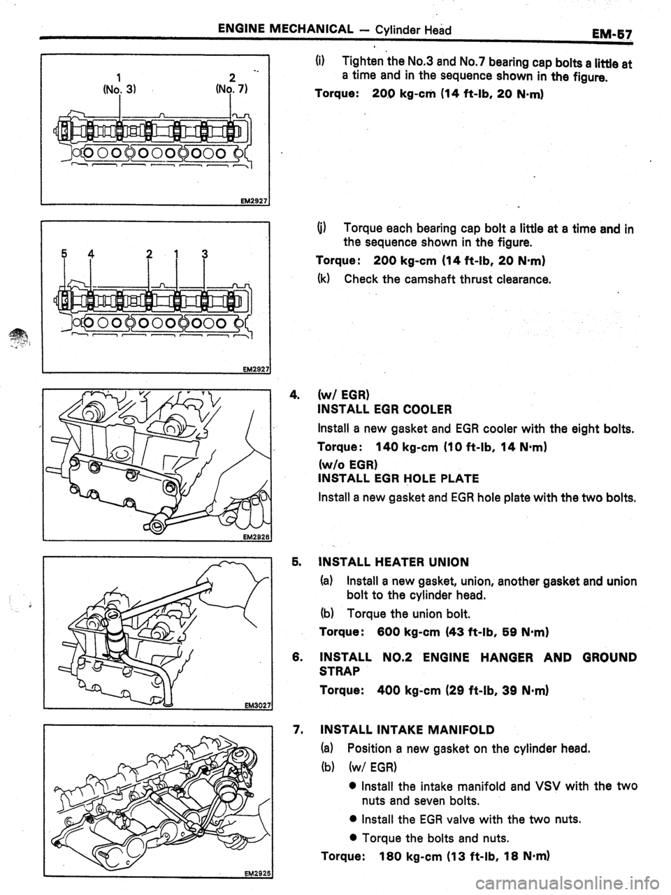 TOYOTA CELICA 1987  Service Repair Manual ENGINE MECHANICAL - Cylinder Head 
EM-67 
EM302 
EM2921 
(i) Tighten the No.3 and No.7 bearing cap bolts a little at 
a time and in the sequence shown in the figure. 
Torque: 
20.0 kg-c* (14 ft-lb, 20