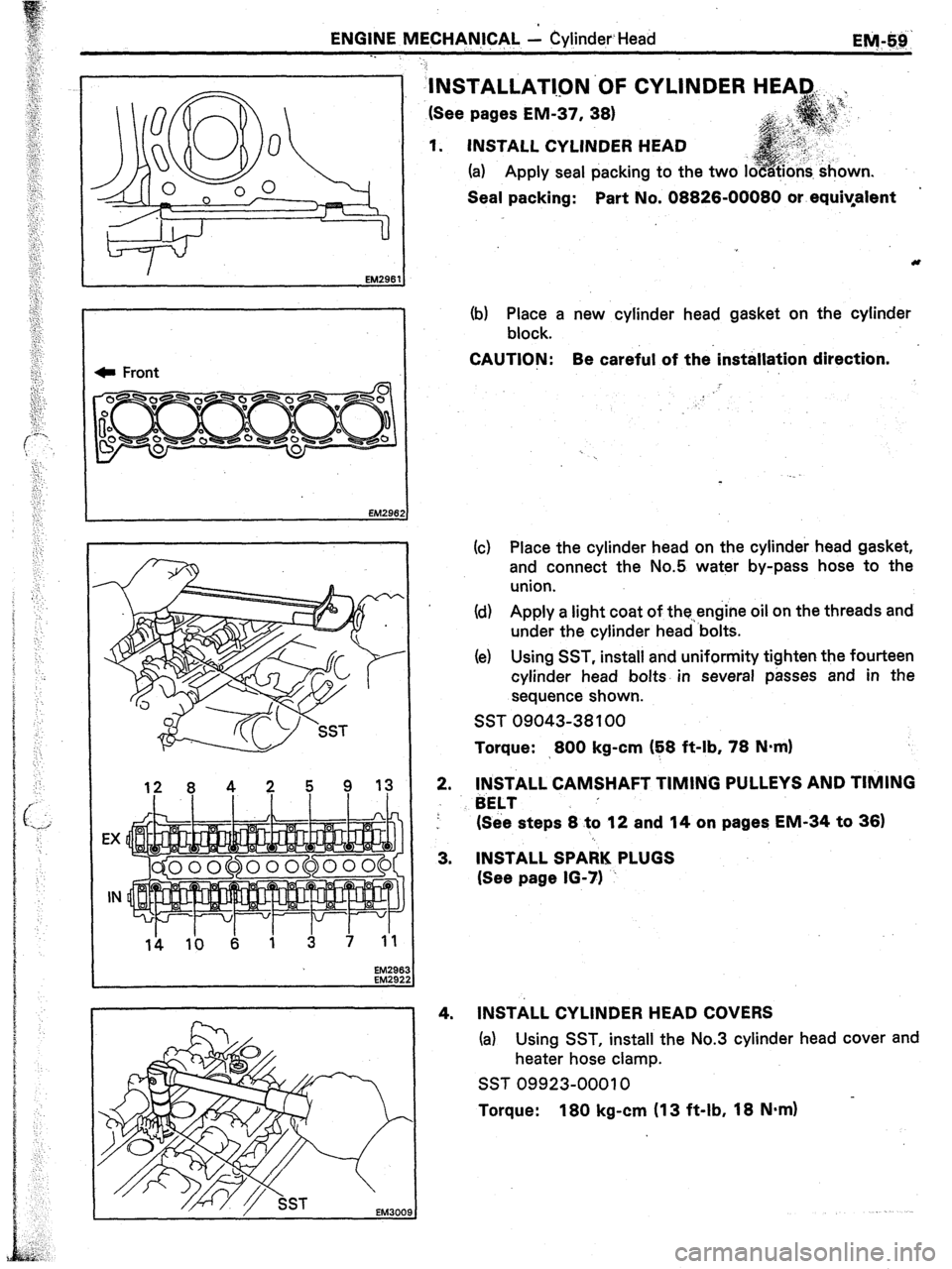 TOYOTA CELICA 1987  Service Repair Manual ENGINE MECHANICAL - CylinderHead 
EM&Q 
C Front 
EX 
EM300’ 
: 
‘INSTALLATl.QN’OF CYLINDER 
(See pages EM-37, 38) 
1. INSTALL CYLINDER HEAD 
(a) Apply seal packing to the two i 
Seal packing: Pa