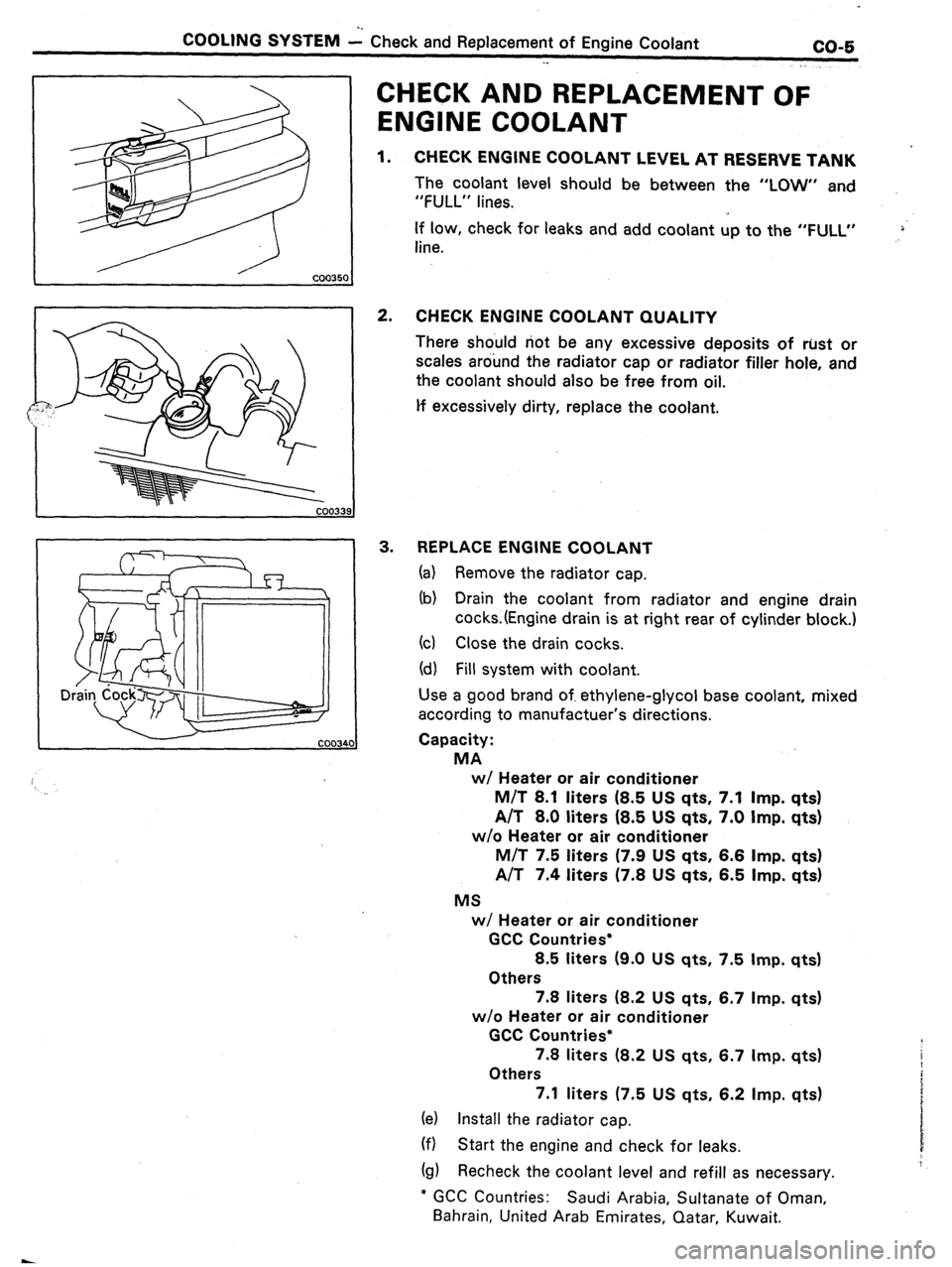 TOYOTA CELICA 1987  Service Repair Manual COOLING SYSTEM i Check and Replacement of Engine Coolant 
co-5 
._ 
CHECK AND REPLACEMENT OF 
ENGINE COOLANT 
1. CHECK ENGINE COOLANT LEVEL AT RESERVE TANK 
The coolant level should be between the “