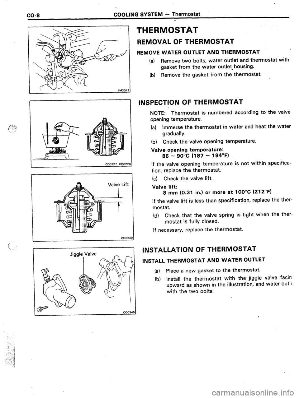 TOYOTA CELICA 1987  Service Owners Manual CO-8 -. COOLING SYSTEM L Thermostat 
._ 
Valve Lift 
i 
t- 
THERMOSTAT 
REMOVAL OF THERMOSTAT 
REMOVE WATER OUTLET AND THERMOSTAT 
(a) Remove two bolts, water outlet and thermostat with 
gasket from t