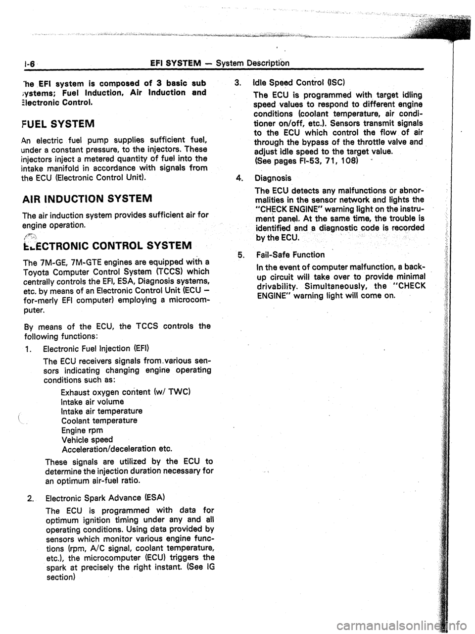 TOYOTA CELICA 1987  Service Owners Guide 1-6 EFI SYSTEM - System Description 
‘he .EFI system is composed of 3 basic sub 
;ystems; Fuel Induction, Air Induction and 
Ziectronic Control. 
FUEL SYSTEM 
An electric fuel pump supplies sufficie