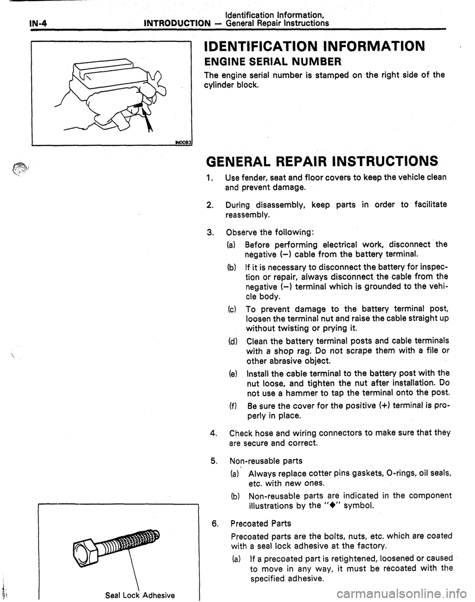 TOYOTA CELICA 1987  Service Repair Manual IN-4 Identification Information, 
INTRODUCTION - General Repair Instructions 
IDENTIFICATION INFORMATION 
ENGINE SERIAL NUMBER 
The engine serial number is stamped on the right side of the 
cylinder b