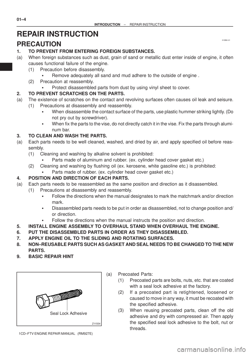 TOYOTA COROLLA VERSO 2004  Service Repair Manual 010BM±01
Z11554
Seal Lock Adhesive 01±4
± INTRODUCTIONREPAIR INSTRUCTION
1CD±FTV ENGINE REPAIR MANUAL   (RM927E)
REPAIR INSTRUCTION
PRECAUTION
1. TO PREVENT FROM ENTERING FOREIGN SUBSTANCES.
(a) W