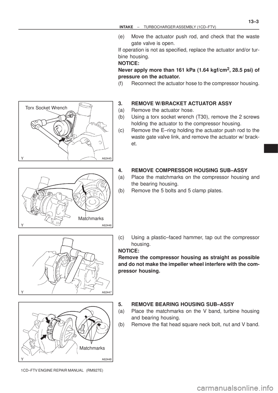 TOYOTA COROLLA VERSO 2004  Service Owners Guide A62445
Torx Socket Wrench
A62446
Matchmarks
A62447
A62448
Matchmarks
± INTAKETURBOCHARGER ASSEMBLY (1CD±FTV)
13±3
1CD±FTV ENGINE REPAIR MANUAL   (RM927E)
(e) Move the actuator push rod, and check 