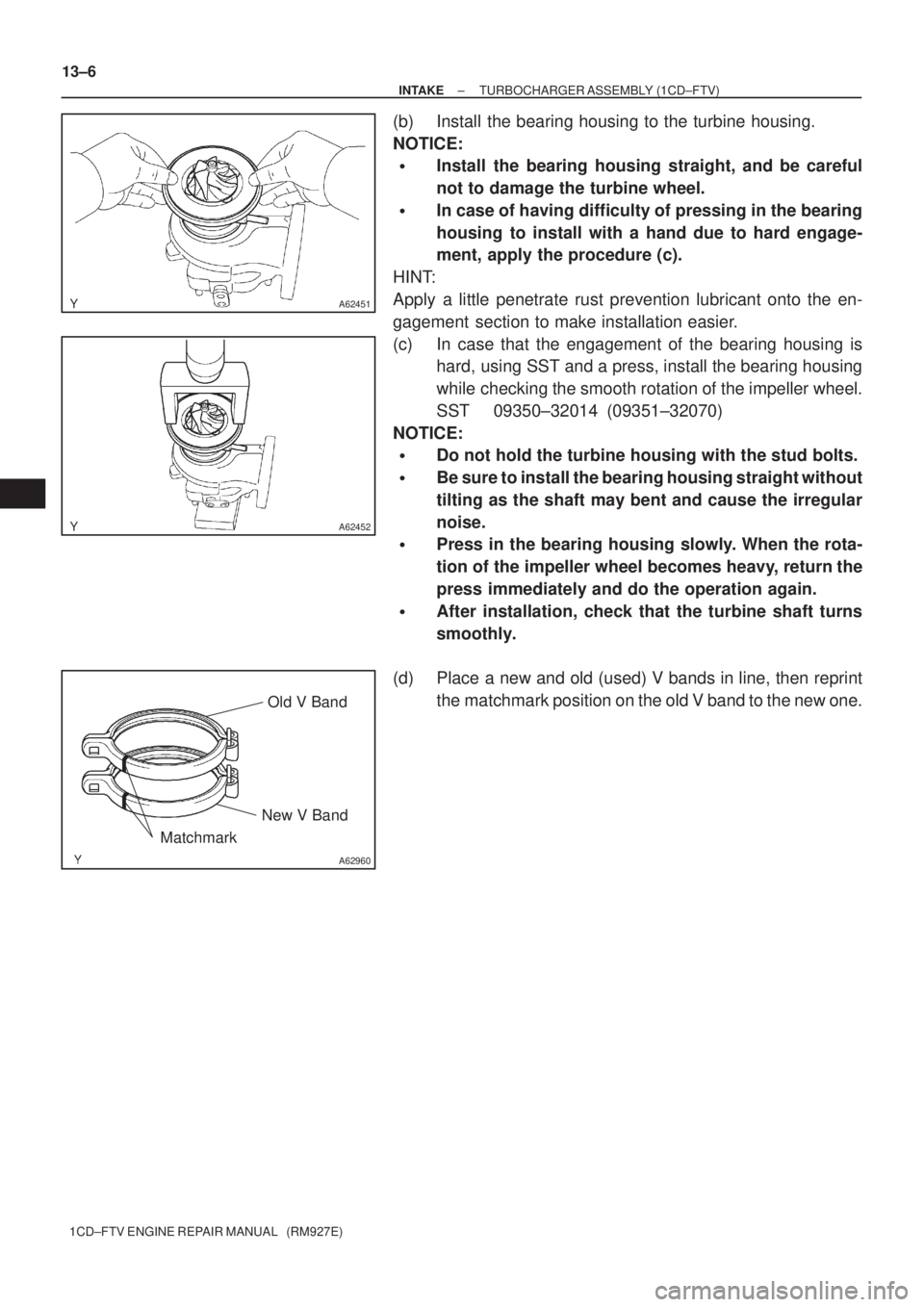 TOYOTA COROLLA VERSO 2004  Service Owners Guide A62451
A62452
A62960
Old V Band
New V Band
Matchmark
13±6
± INTAKETURBOCHARGER ASSEMBLY (1CD±FTV)
1CD±FTV ENGINE REPAIR MANUAL   (RM927E)
(b) Install the bearing housing to the turbine housing.
NO