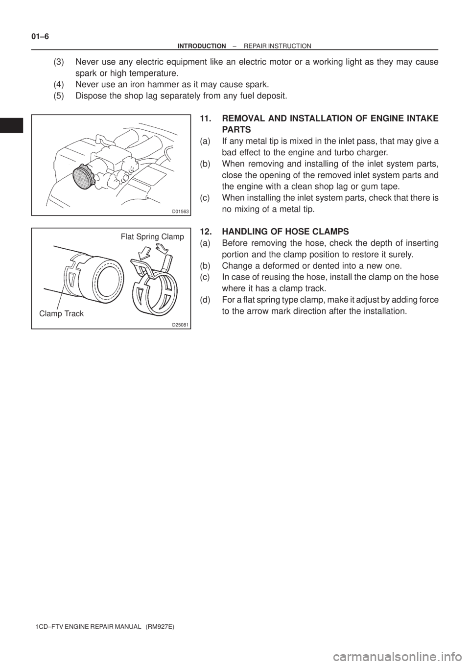 TOYOTA COROLLA VERSO 2004  Service Repair Manual D01563
D25081
Flat Spring Clamp
Clamp Track 01±6
± INTRODUCTIONREPAIR INSTRUCTION
1CD±FTV ENGINE REPAIR MANUAL   (RM927E)
(3) Never use any electric equipment like an electric motor or a working li