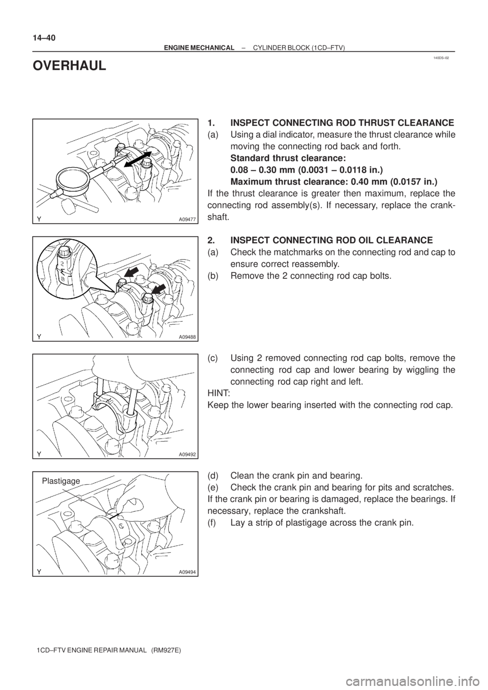 TOYOTA COROLLA VERSO 2004  Service Manual PDF 140DS±02
A09477
A09488
A09492
A09494
Plastigage
14±40
± ENGINE MECHANICALCYLINDER BLOCK (1CD±FTV)
1CD±FTV ENGINE REPAIR MANUAL   (RM927E)
OVERHAUL
1. INSPECT CONNECTING ROD THRUST CLEARANCE
(a) U