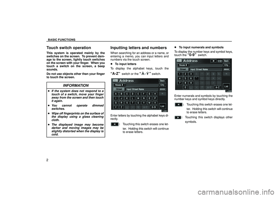 TOYOTA HIGHLANDER 2001  Service Repair Manual BASIC FUNCTIONS
2
Touch switch operation
This system is operated mainly by the
switches on the screen.  To prevent dam-
age to the screen, lightly touch switches
on the screen with your finger.  When 