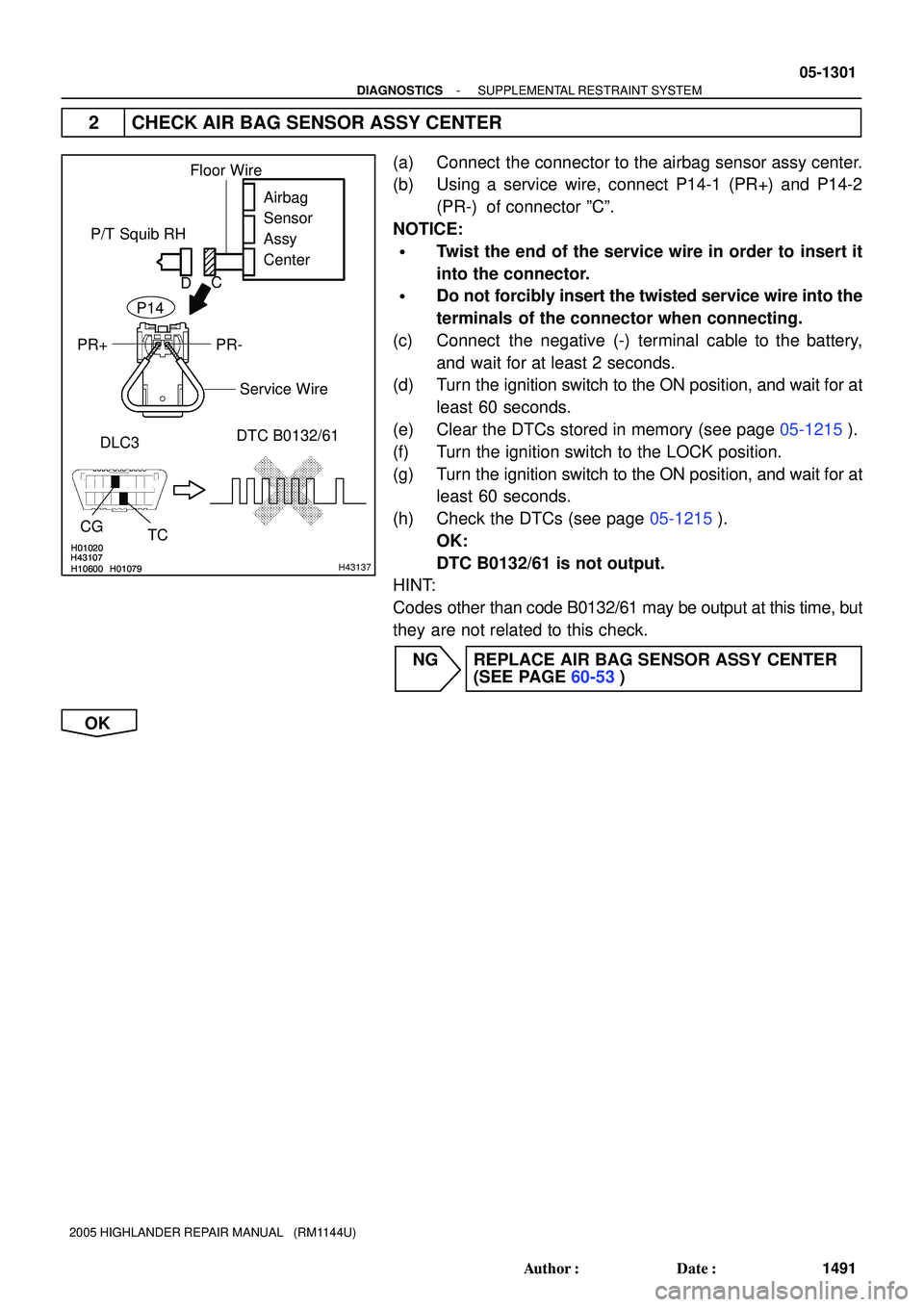 TOYOTA HIGHLANDER 2001  Service Repair Manual H01020
H10600 H01079H43107H01020
H10600 H01079H43107H43137
P/T Squib RH
DLC3DTC B0132/61
TC CG
Airbag 
Sensor 
Assy 
Center
PR- PR+
Floor Wire
Service Wire
DC
P14
- DIAGNOSTICSSUPPLEMENTAL RESTRAINT S