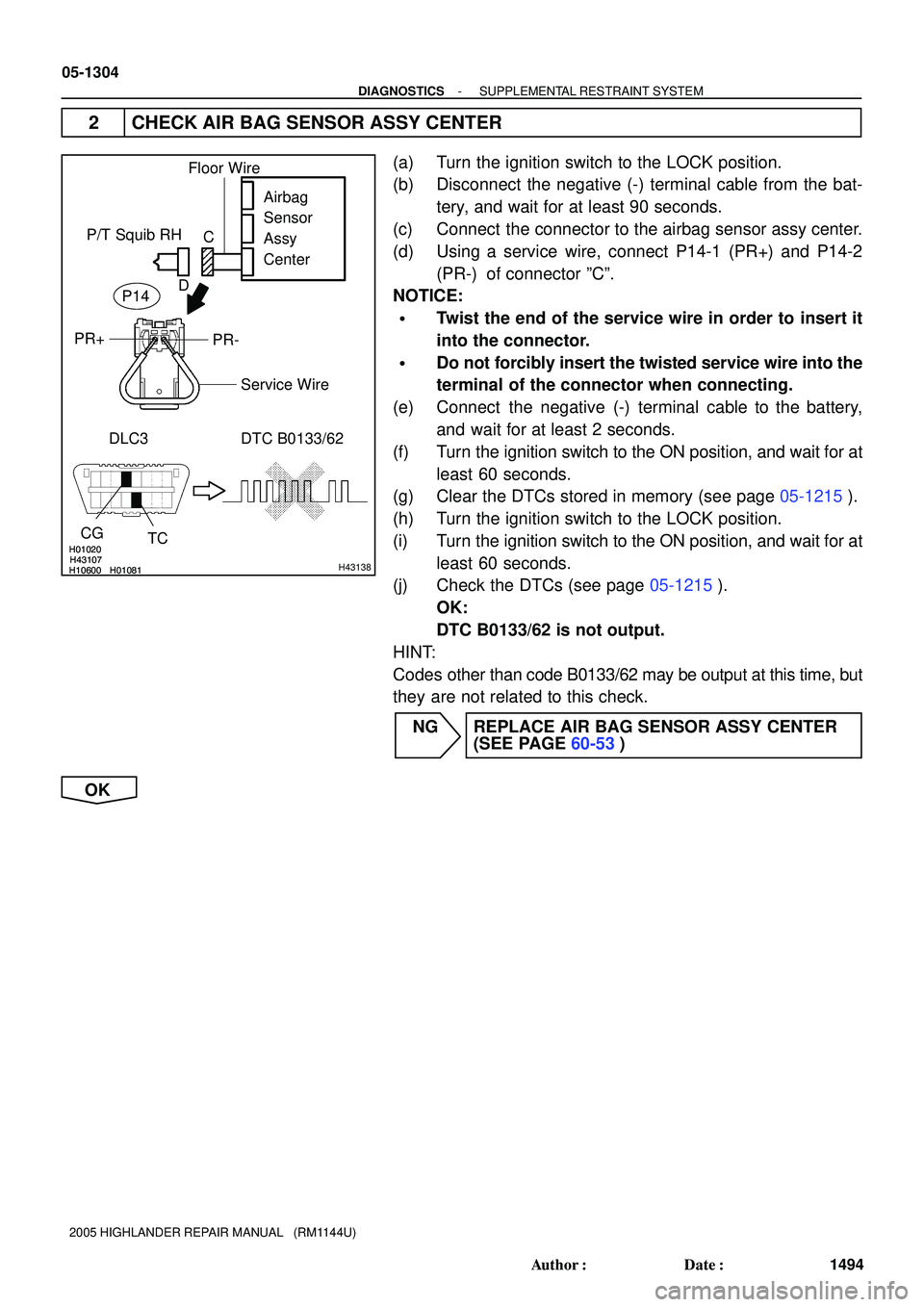TOYOTA HIGHLANDER 2001  Service Repair Manual H01020
H10600 H01081H43107H01020
H10600 H01081H43107H43138
P/T Squib RH
DLC3 DTC B0133/62
TC CG
Airbag 
Sensor 
Assy 
Center
PR- PR+
Floor Wire
Service Wire
C
D
P14
05-1304
- DIAGNOSTICSSUPPLEMENTAL R