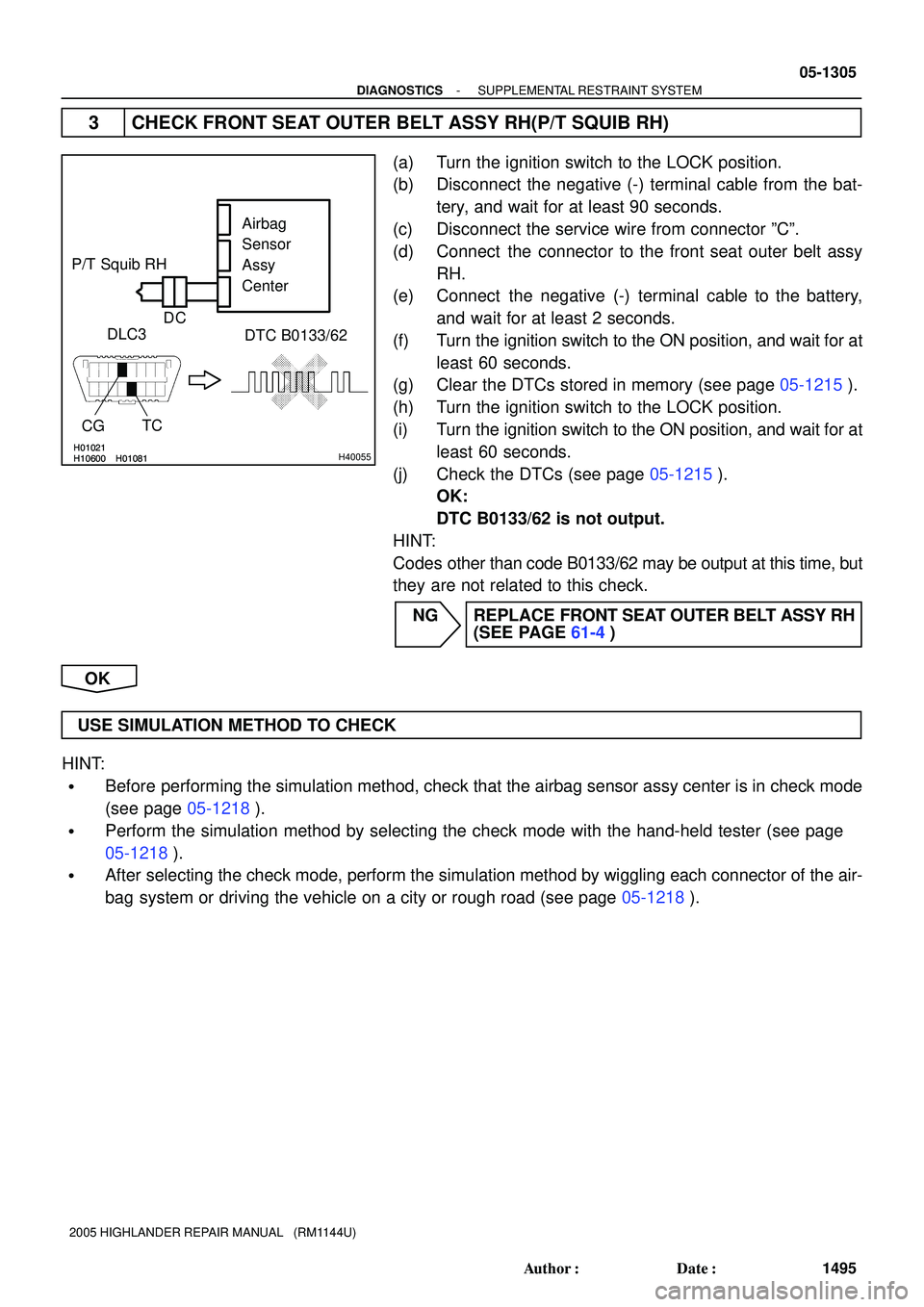 TOYOTA HIGHLANDER 2001  Service Repair Manual H10600 H01021H01081H10600
H01021H01081H40055
P/T Squib RH
DLC3
DTC B0133/62
TC
CG
Airbag 
Sensor 
Assy 
Center
C D
- DIAGNOSTICSSUPPLEMENTAL RESTRAINT SYSTEM
05-1305
1495 Author: Date:
2005 HIGHLAND