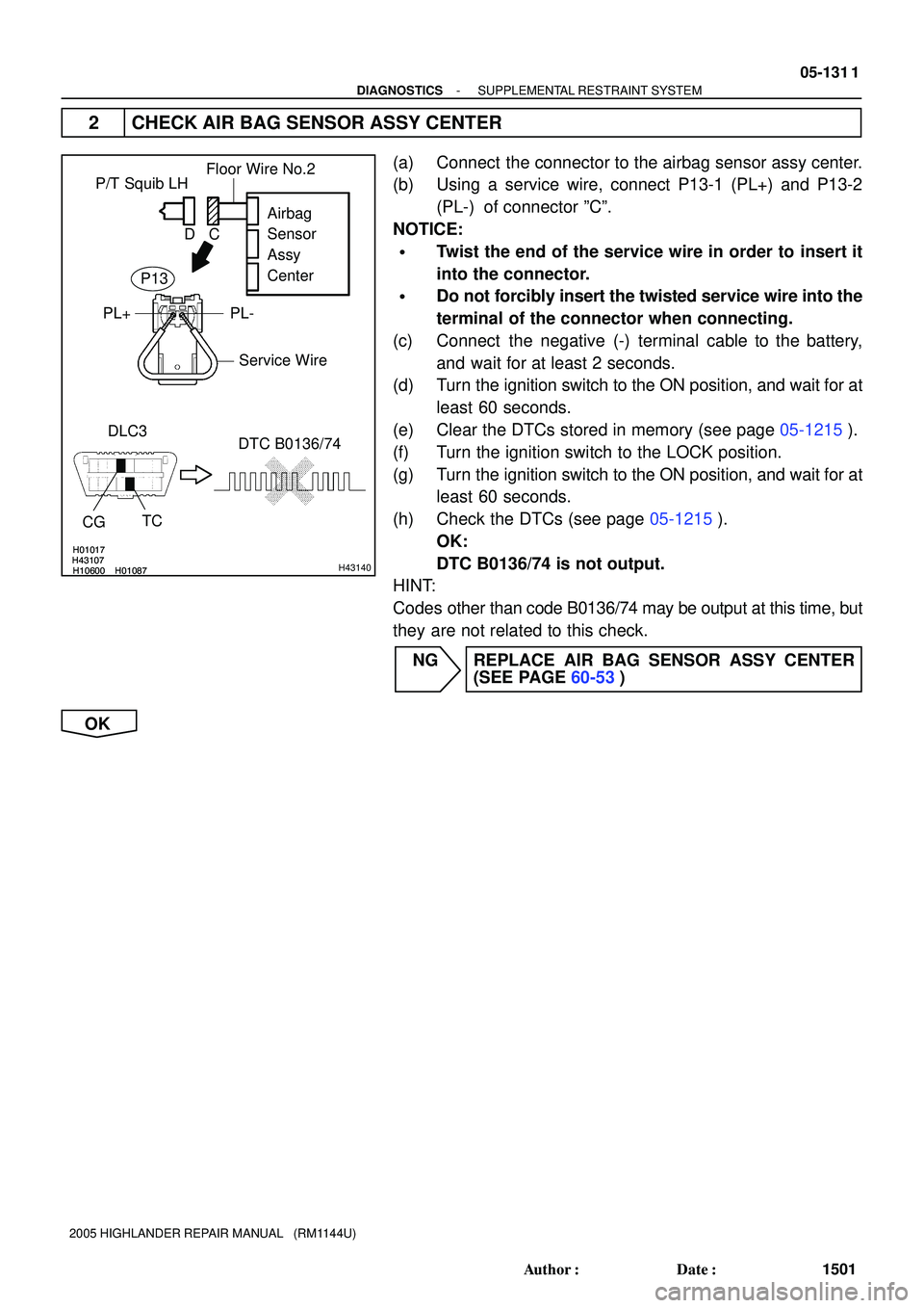 TOYOTA HIGHLANDER 2001  Service Repair Manual H01017
H10600 H01087H43107H01017
H10600 H01087H43107H43140
P/T Squib LH
DLC3
TC
CG
DTC B0136/74Airbag
Sensor
Assy
Center
PL- PL+
Floor Wire No.2
Service Wire
C D
P13
- DIAGNOSTICSSUPPLEMENTAL RESTRAIN