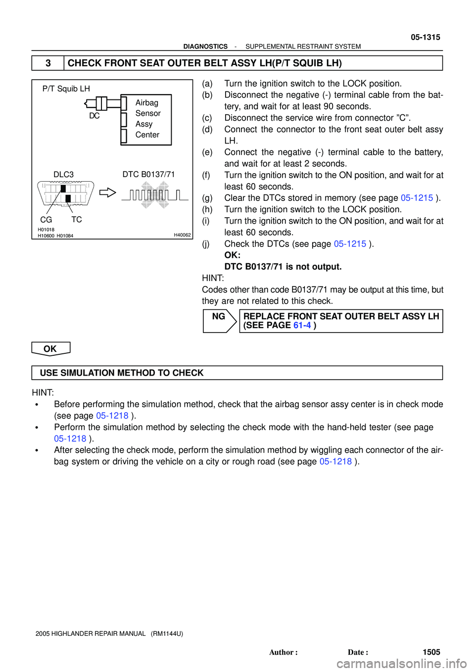 TOYOTA HIGHLANDER 2001  Service Repair Manual H10600 H01018H01084H40062
P/T Squib LH
DLC3
CG
DTC B0137/71
TCAirbag
Sensor
Assy
Center C D
- DIAGNOSTICSSUPPLEMENTAL RESTRAINT SYSTEM
05-1315
1505 Author: Date:
2005 HIGHLANDER REPAIR MANUAL   (RM1