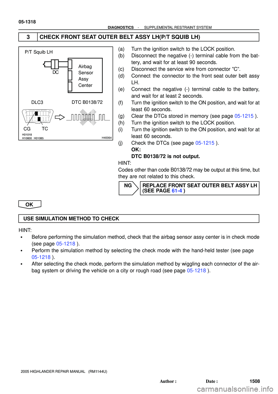 TOYOTA HIGHLANDER 2001  Service Repair Manual H10600 H01018H01085H40064
P/T Squib LH
DLC3
CG
DTC B0138/72
TCAirbag
Sensor
Assy
Center C D
05-1318
- DIAGNOSTICSSUPPLEMENTAL RESTRAINT SYSTEM
1508 Author: Date:
2005 HIGHLANDER REPAIR MANUAL   (RM1