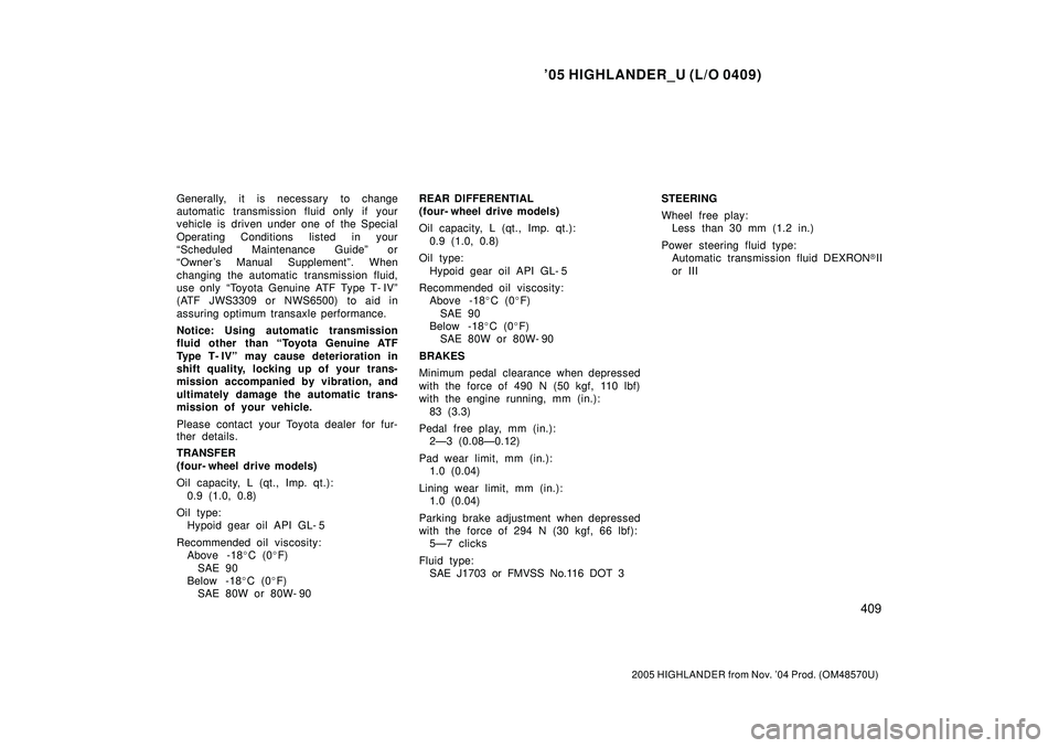 TOYOTA HIGHLANDER 2001 Service Repair Manual 05 HIGHLANDER_U (L/O 0409)
409
2005 HIGHLANDER from Nov. 04 Prod. (OM48570U)
Generally, it is necessary to change
automatic transmission fluid only if your
vehicle is driven under one of the Special TOYOTA HIGHLANDER 2001 Service Repair Manual 05 HIGHLANDER_U (L/O 0409)
409
2005 HIGHLANDER from Nov. 04 Prod. (OM48570U)
Generally, it is necessary to change
automatic transmission fluid only if your
vehicle is driven under one of the Special