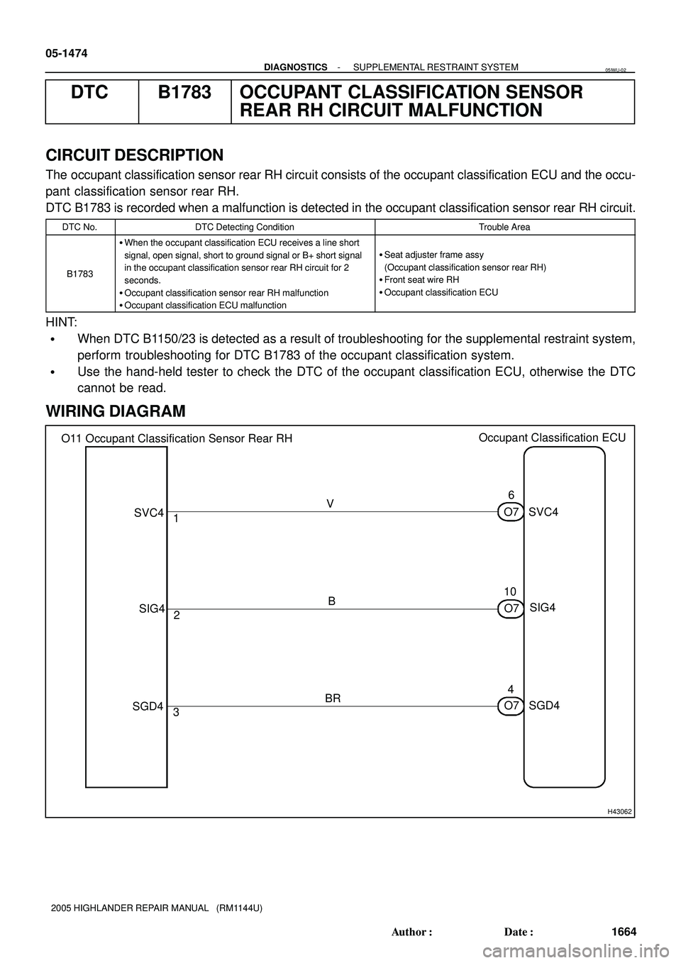 TOYOTA HIGHLANDER 2001  Service Repair Manual H43062
O11 Occupant Classification Sensor Rear RH
1
2
3V
B
BR6
10
4SVC4
SIG4
SGD4 Occupant Classification ECU
O7 O7 O7
SVC4
SIG4
SGD4 05-1474
- DIAGNOSTICSSUPPLEMENTAL RESTRAINT SYSTEM
1664 Author: D