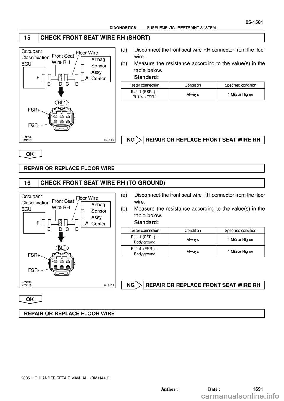 TOYOTA HIGHLANDER 2001  Service Repair Manual H03354H43116H03354H43116H43129
Occupant
Classification
ECUFront Seat
Wire RHFloor Wire
Airbag
Sensor
Assy
Center A
B C D E F
FSR-
FSR+
BL1
H03354H43116H03354H43116H43129
Occupant
Classification
ECUFro