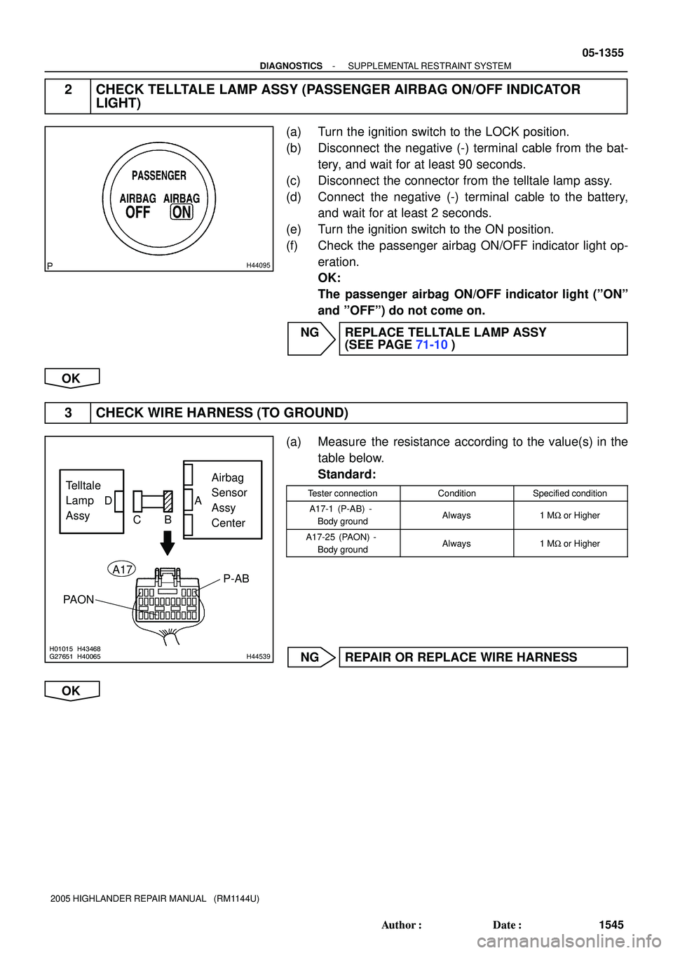 TOYOTA HIGHLANDER 2001  Service Repair Manual H44095
H01015G27651H43468H40065H44539
Telltale
Lamp
AssyAirbag
Sensor
Assy
Center CB
PAONP-AB
A17
DA
- DIAGNOSTICSSUPPLEMENTAL RESTRAINT SYSTEM
05-1355
1545 Author: Date:
2005 HIGHLANDER REPAIR MANU