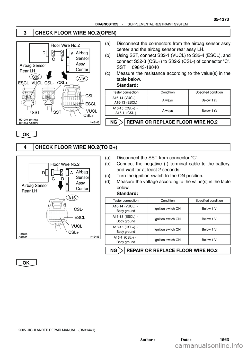 TOYOTA HIGHLANDER 2001  Service Repair Manual C91384C91385H01010C82600C91384C91385H01010C82600H43148
Airbag Sensor 
Rear LHAirbag 
Sensor 
Assy 
Center Floor Wire No.2
CSL-
ESCL
VUCL
CSL+ SST
SST
BA D
C
VUCL ESCL CSL-CSL+A16 S32
H01010C82600H0101