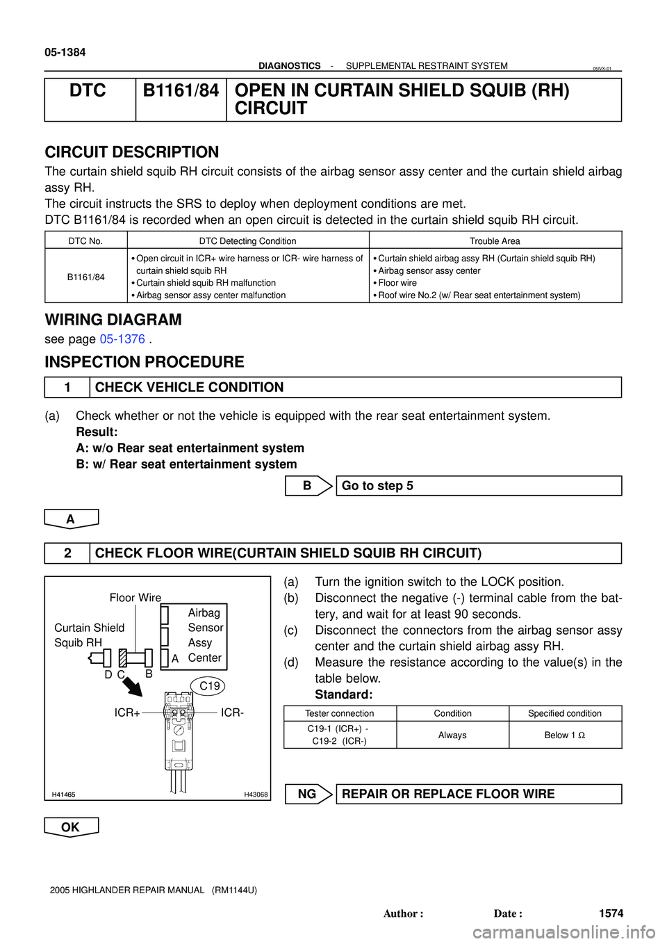 TOYOTA HIGHLANDER 2001  Service Repair Manual H41465H41465H43068
Curtain Shield 
Squib RHAirbag 
Sensor 
Assy
Center Floor Wire
A
B
DC
ICR+
ICR- C19
05-1384
- DIAGNOSTICSSUPPLEMENTAL RESTRAINT SYSTEM
1574 Author: Date:
2005 HIGHLANDER REPAIR MA
