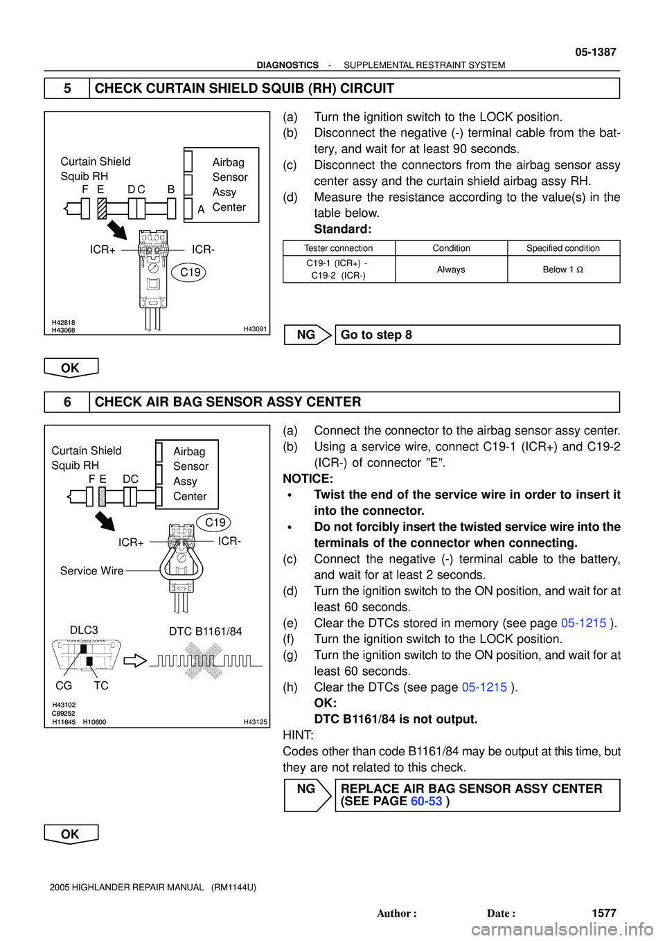 TOYOTA HIGHLANDER 2001  Service Repair Manual H42818H43068H42818H43068H43091
Airbag
Sensor
Assy
Center Curtain Shield
Squib RH
ICR+ ICR-
FE DC B
A
C19
C89252H11645 H10600
H43102
C89252
H11645 H10600
H43102
H43125
Curtain Shield 
Squib RHAirbag
Se