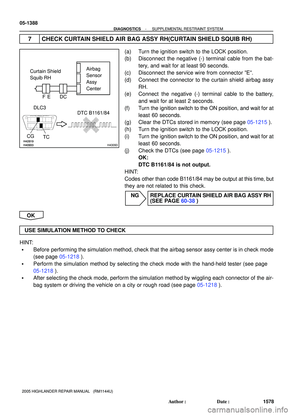 TOYOTA HIGHLANDER 2001  Service Repair Manual H40933H42819H40933H42819H43093
Airbag
Sensor
Assy
Center Curtain Shield
Squib RH
DLC3
TC CG
DTC B1161/84 C D E F
05-1388
- DIAGNOSTICSSUPPLEMENTAL RESTRAINT SYSTEM
1578 Author: Date:
2005 HIGHLANDER