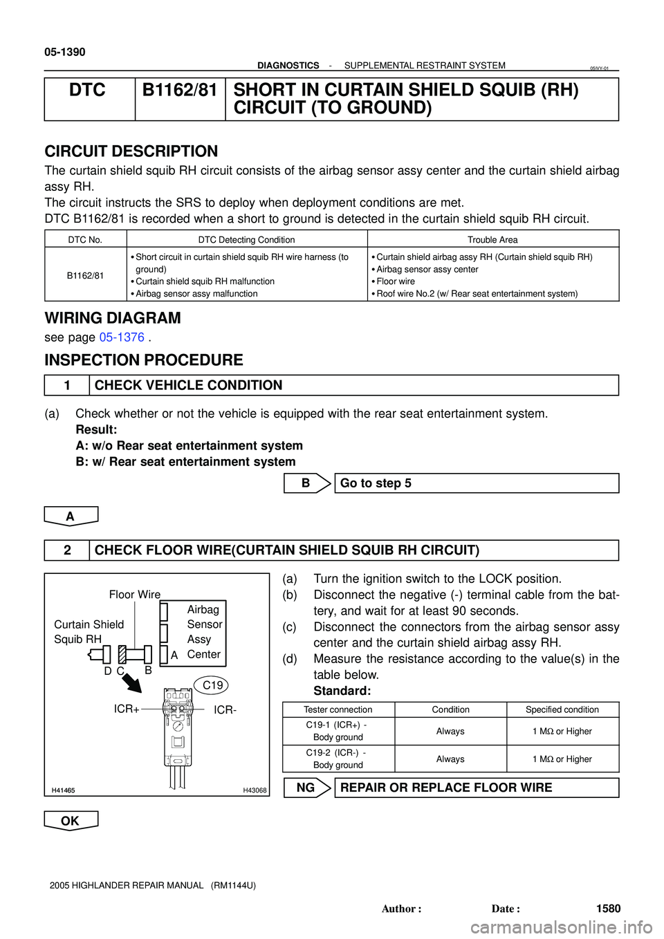 TOYOTA HIGHLANDER 2001  Service Repair Manual H41465H41465H43068
Curtain Shield 
Squib RHAirbag 
Sensor 
Assy
Center Floor Wire
A
B
DC
ICR+
ICR-
C19
05-1390
- DIAGNOSTICSSUPPLEMENTAL RESTRAINT SYSTEM
1580 Author: Date:
2005 HIGHLANDER REPAIR MA
