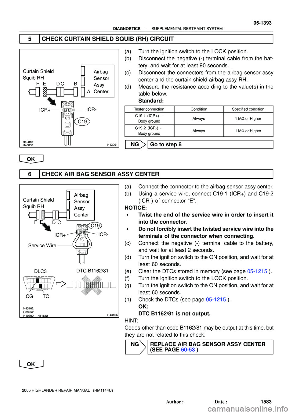 TOYOTA HIGHLANDER 2001  Service Repair Manual H42818H43068H42818H43068H43091
Curtain Shield 
Squib RHAirbag 
Sensor 
Assy
Center
ICR+
ICR-
FE DC B
A
C19
C89252H10600H11642
H43102
C89252
H10600H11642
H43102
H43126
Curtain Shield 
Squib RHAirbag
Se