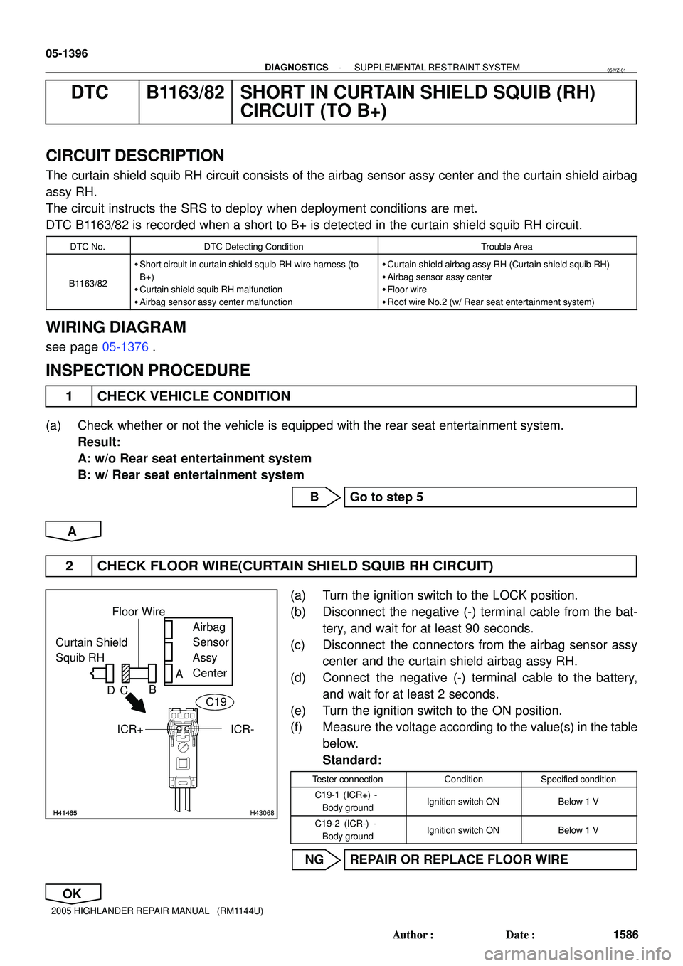 TOYOTA HIGHLANDER 2001  Service Repair Manual H41465H41465H43068
Curtain Shield 
Squib RHAirbag 
Sensor 
Assy
Center Floor Wire
A
B
DC
ICR+
ICR-
C19
05-1396
- DIAGNOSTICSSUPPLEMENTAL RESTRAINT SYSTEM
1586 Author: Date:
2005 HIGHLANDER REPAIR MA