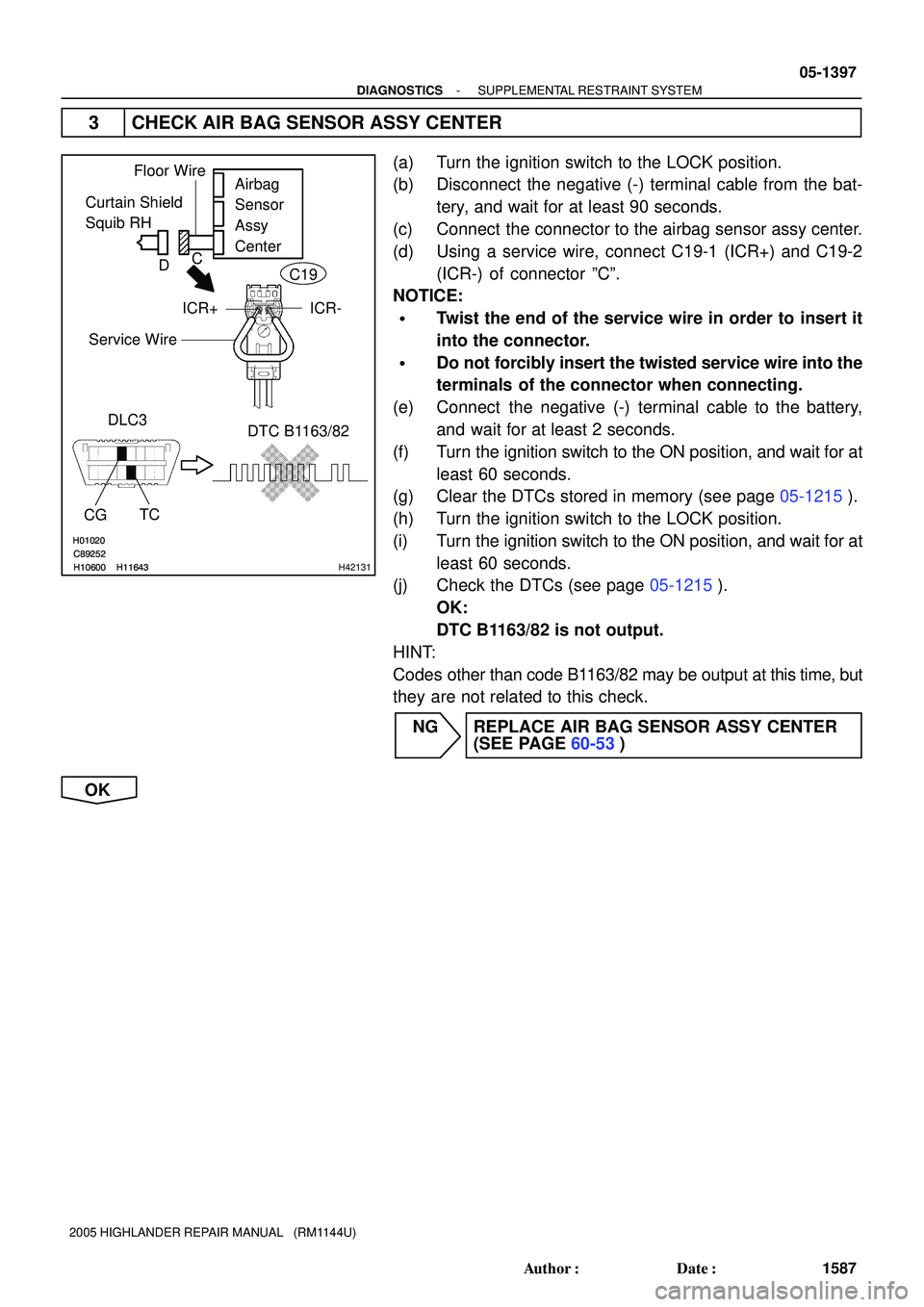 TOYOTA HIGHLANDER 2001  Service Repair Manual H01020
C89252
H10600H11643
H01020
C89252
H10600H11643H42131
Curtain Shield 
Squib RHAirbag
Sensor
Assy 
Center
DLC3
CGTCDTC B1163/82
Floor Wire
Service Wire
ICR+ ICR-
C
D
C19
- DIAGNOSTICSSUPPLEMENTAL
