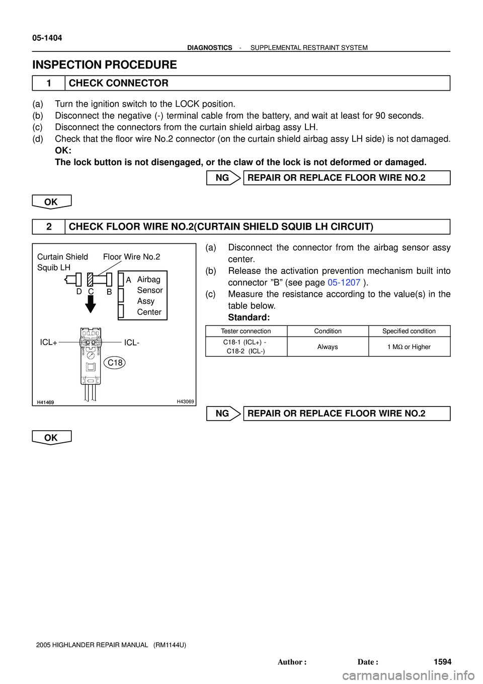 TOYOTA HIGHLANDER 2001  Service Repair Manual H41469H41469H43069
Curtain Shield 
Squib LH
Airbag 
Sensor 
Assy 
Center Floor Wire No.2
A
B C D
ICL- ICL+
C18
05-1404
- DIAGNOSTICSSUPPLEMENTAL RESTRAINT SYSTEM
1594 Author: Date:
2005 HIGHLANDER R