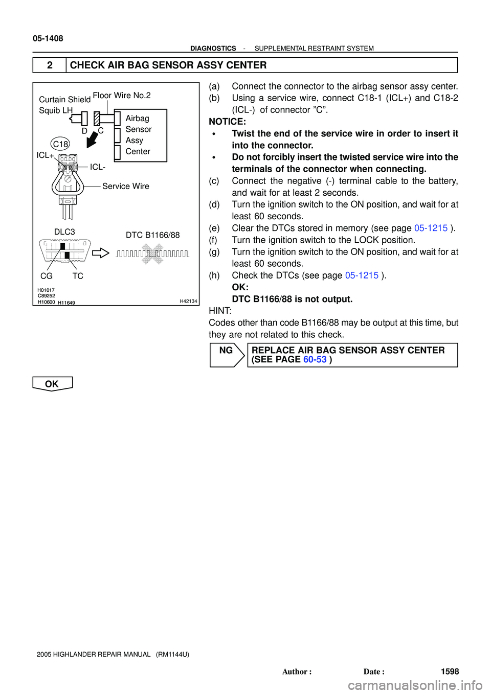 TOYOTA HIGHLANDER 2001  Service Repair Manual H01017
H10600H11649 C89252
H01017
H10600H11649 C89252H42134
Curtain Shield 
Squib LH
Airbag 
Sensor 
Assy 
Center
DLC3
CG TCDTC B1166/88Floor Wire No.2
Service Wire
ICL- ICL+C
D
C18
05-1408
- DIAGNOST